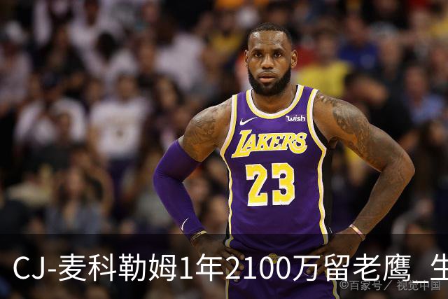 CJ-麦科勒姆1年2100万留老鹰 生涯总薪资突破3亿美元